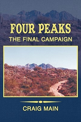 Four Peaks: The Final Campaign by Main, Craig