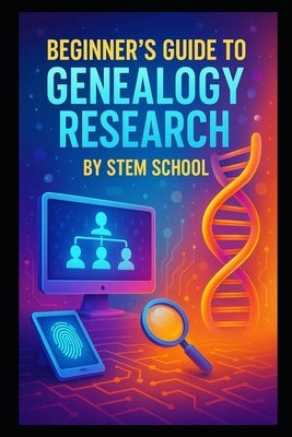 Beginner's Guide to Genealogy Research: Discover Family Roots and Preserve Legacies by School, Stem