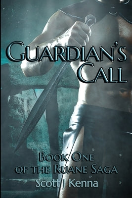 Guardian's Call: Book One of the Ruane Saga by Kenna, Scott J.