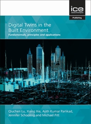 Digital Twins in the Built Environment: Fundamentals, Principles and Applications by Lu, Qiuchen
