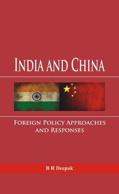 India and China: Foreign Policy Approaches and Responses by Deepak, B. R.