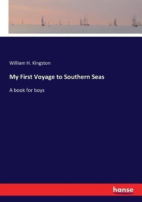My First Voyage to Southern Seas: A book for boys by Kingston, William H.