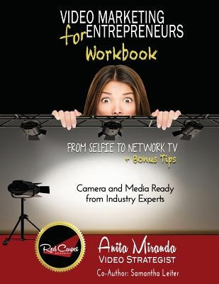 Video Marketing for Entrepreneurs Workbook: From Selfie to Network TV + Bonus Tips by Leiter, Samantha