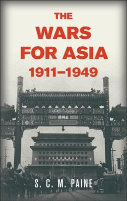The Wars for Asia, 1911-1949 by Paine, S. C. M.