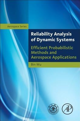 Reliability Analysis of Dynamic Systems: Efficient Probabilistic Methods and Aerospace Applications by Wu, Bin