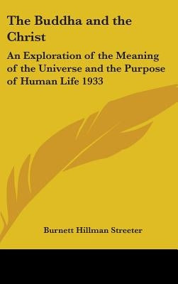 The Buddha and the Christ: An Exploration of the Meaning of the Universe and the Purpose of Human Life 1933 by Streeter, Burnett Hillman