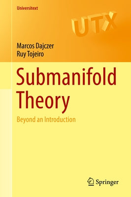 Submanifold Theory: Beyond an Introduction by Dajczer, Marcos
