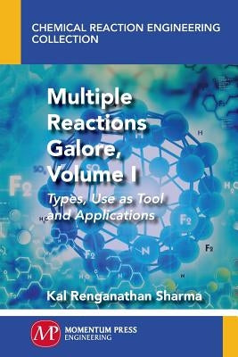 Multiple Reactions Galore, Volume I: Types, Use as Tool and Applications by Sharma, Kal Renganathan