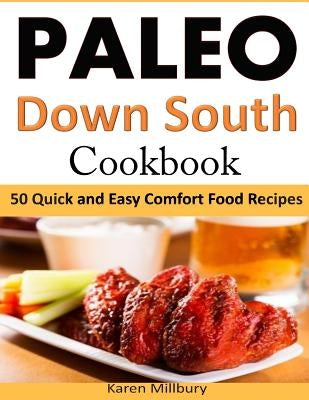 Paleo Down South Cookbook: 50 Quick and Easy Comfort Food Recipes by Millbury, Karen