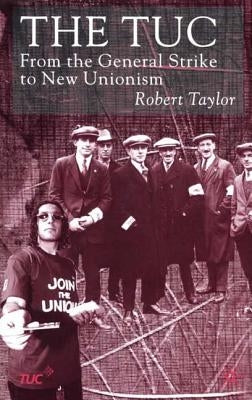 The Tuc: From the General Strike to New Unionism by Taylor, R.