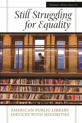 Still Struggling for Equality: American Public Library Services with Minorities by Jones, Plummer A.