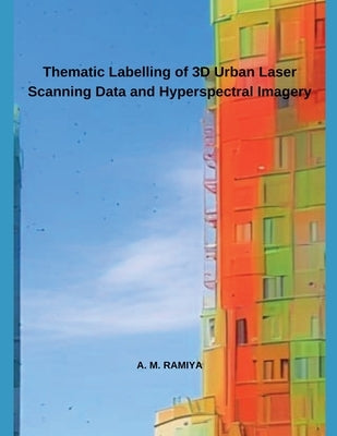 Thematic Labelling of 3D Urban Laser Scanning Data and Hyperspectral Imagery by Ramiya, A. M.