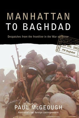 Manhattan to Baghdad: Despatches from the Frontline in the War on Terror by McGeough, Paul