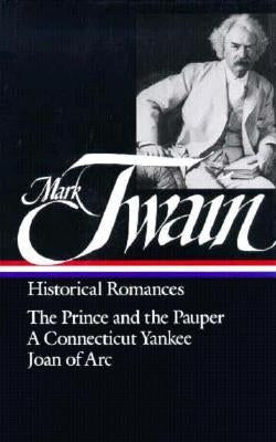 Mark Twain: Historical Romances (Loa #71): The Prince and the Pauper / A Connecticut Yankee in King Arthur's Court / Personal Recollections of Joan of by Twain, Mark
