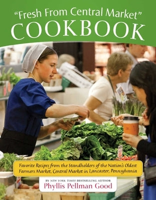 Fresh from Central Market Cookbook: Favorite Recipes from the Standholders of the Nation's Oldest Farmers Market, CE by Good, Phyllis