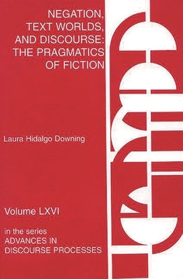 Negation, Text Worlds, and Discourse: The Pragmatics of Fiction by Downing, Laura Hidalgo