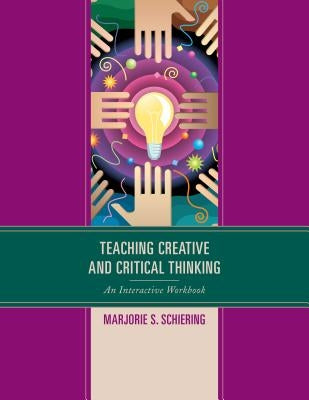 Teaching Creative and Critical Thinking: An Interactive Workbook by Schiering, Marjorie S.