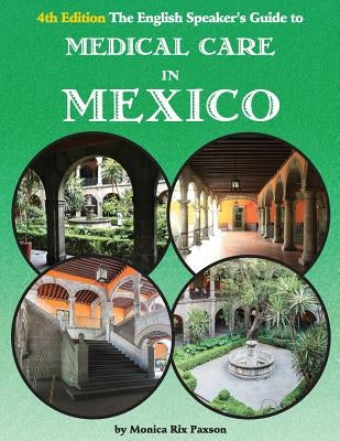 The English Speaker's Guide to Medical Care in Mexico by Paxson, Monica Rix