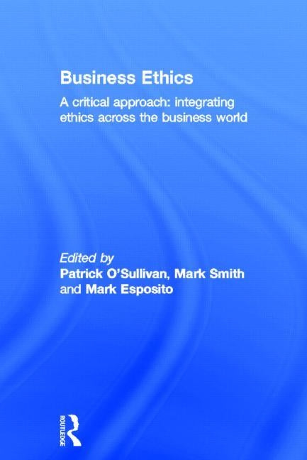 Business Ethics: A Critical Approach: Integrating Ethics Across the Business World by O'Sullivan, Patrick