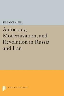 Autocracy, Modernization, and Revolution in Russia and Iran by McDaniel, Tim
