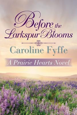 Before the Larkspur Blooms by Fyffe, Caroline