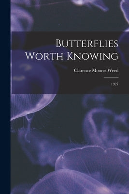 Butterflies Worth Knowing: 1927 by Weed, Clarence Moores 1864-1947