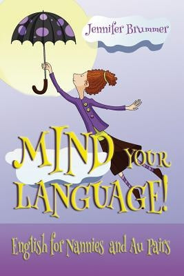 Mind Your Language!: English for Nannies and Au Pairs by Brummer, Jennifer