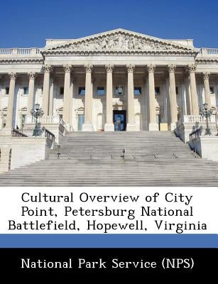 Cultural Overview of City Point, Petersburg National Battlefield, Hopewell, Virginia by National Park Service