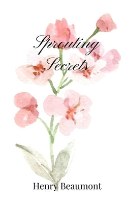 Sprouting Secrets by Beaumont, Henry