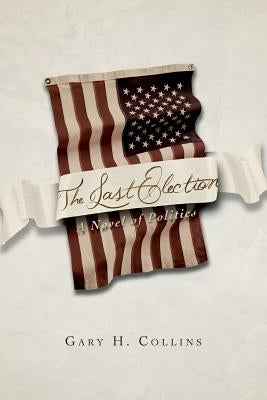 The Last Election: A Novel of Politics by Collins, Gary H.