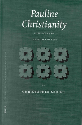 Pauline Christianity: Luke-Acts and the Legacy of Paul by Mount, Christopher