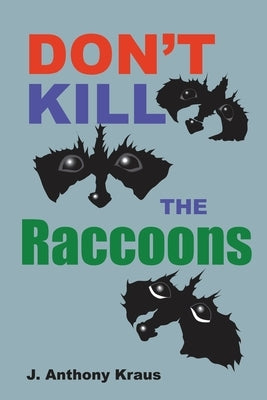 Don't Kill the Raccoons by Kraus, J. Anthony