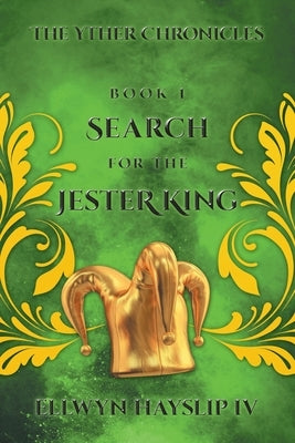 The Yther Chronicles: Search for the Jester King by Hayslip IV, Ellwyn