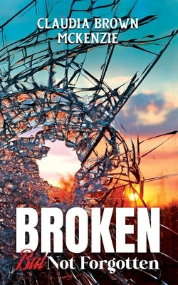 Broken But Not Forgotten by Publishing House, Marcia M.