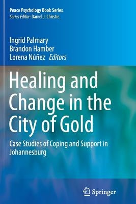 Healing and Change in the City of Gold: Case Studies of Coping and Support in Johannesburg by Palmary, Ingrid