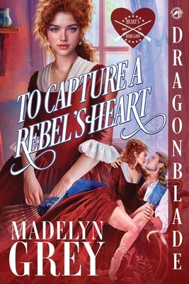 To Capture a Rebel's Heart by Grey, Madelyn