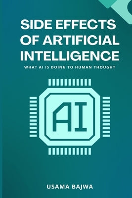 Side Effects of Artificial Intelligence: What AI Is Doing to Human Thought by Bajwa, Usama