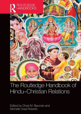 The Routledge Handbook of Hindu-Christian Relations by Bauman, Chad M.