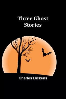 Three Ghost Stories by Dickens, Charles