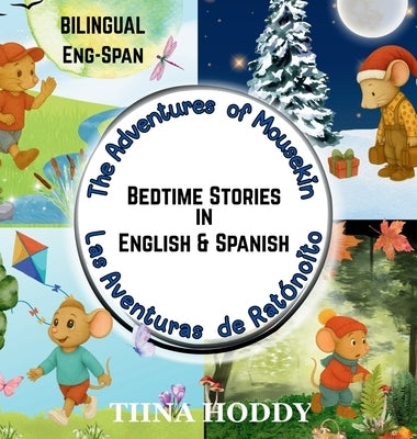 The Adventures of Mousekin / Las Aventuras de Ratónito: Spanish-English Bilingual Short Stories for Kids Four Gentle Seasonal Tales by Hoddy, Tiina