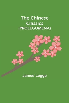 The Chinese Classics (PROLEGOMENA) by Legge, James