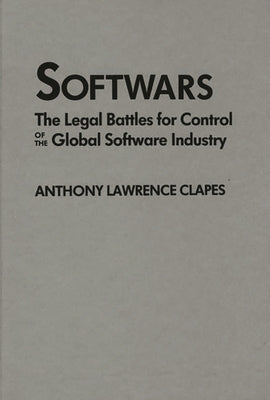 Softwars: The Legal Battles for Control of the Global Software Industry by Clapes, Anthony L.