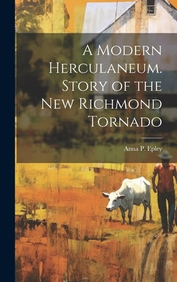 A Modern Herculaneum. Story of the New Richmond Tornado by Epley, Anna P.