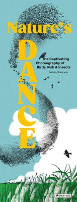 Nature's Dance: The Captivating Choreography of Birds, Fish & Insects by Solsona, Núria