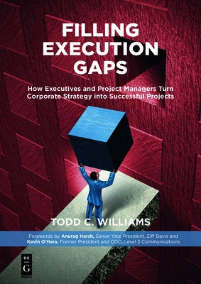 Filling Execution Gaps: How Executives and Project Managers Turn Corporate Strategy Into Successful Projects by Williams, Todd C.