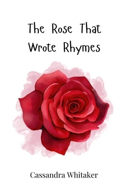 The Rose That Wrote Rhymes by Whitaker, Cassandra