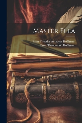 Master Flea by Hoffmann, Ernst Theodor Amadeus