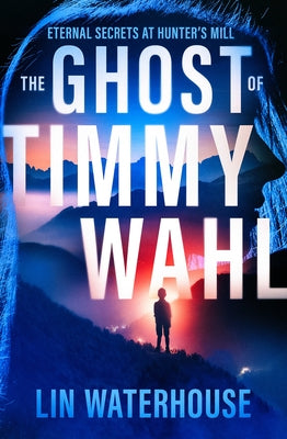 The Ghost of Timmy Wahl: Eternal Secrets at Hunter's Mill by Waterhouse, Lin