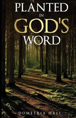 Planted In God's Word by Hall, Dometria