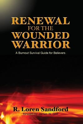 Renewal for the Wounded Warrior: A Burnout Survival Guide for Believers by Sandford, R. Loren